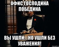 офис господина победина вы ушли. . но ушли без уважения!