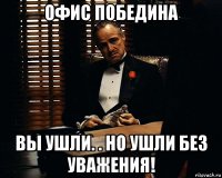 офис победина вы ушли. . но ушли без уважения!