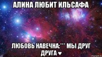 алина любит ильсафа любовь навечна:*** мы друг друга ♥