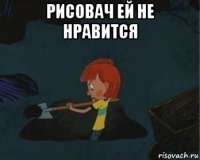 рисовач ей не нравится 