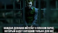  каждая девушка мечтает о плохом парне, который будет хорошим только для неё