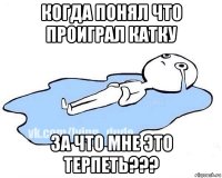 когда понял что проиграл катку за что мне это терпеть???