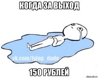 когда за выход 150 рублей