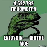 4 622 792 просмотра enjoykin — житие мое