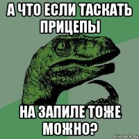 а что если таскать прицепы на запиле тоже можно?