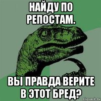 найду по репостам. вы правда верите в этот бред?