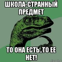 школа-странный предмет то она есть..то ее нет!