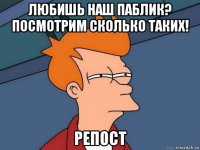 любишь наш паблик? посмотрим сколько таких! репост