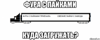 фура с лайками куда загружать?
