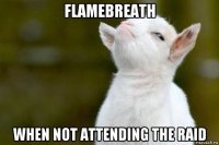 flamebreath when not attending the raid