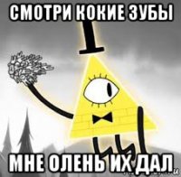 смотри кокие зубы мне олень их дал
