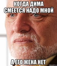 когда дима смеется надо мной а его жена нет