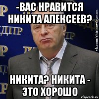 -вас нравится никита алексеев? никита? никита - это хорошо