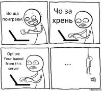 Во ща поиграем Чо за хрень Option: Your baned from this server ...