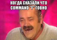 когда сказали что command "f" говно 