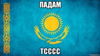 падам тсссс