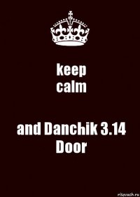 keep
calm and Danchik 3.14 Door