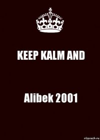 KEEP KALM AND Alibek 2001