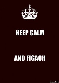 KEEP CALM AND FIGACH