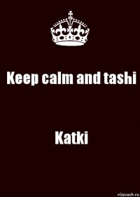 Keep calm and tashi Katki
