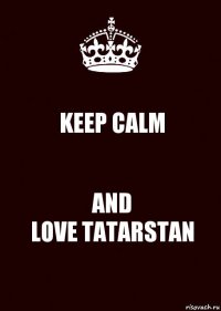 KEEP CALM AND
LOVE TATARSTAN
