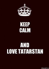 KEEP
CALM AND
LOVE TATARSTAN