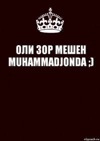 ОЛИ ЗОР МЕШЕН
MUHAMMADJONDA ;) 