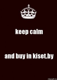 keep calm and buy in kiset.by