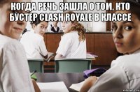 когда речь зашла о том, кто бустер clash royale в классе 