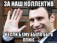 за наш коллектив и если б ему было бы в плюс