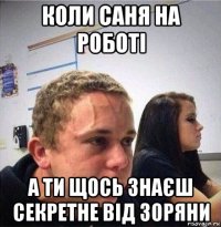 коли саня на роботі а ти щось знаєш секретне від зоряни