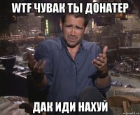 wtf чувак ты донатер дак иди нахуй