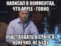 написал в комментах, что apple - говно участвовать в сраче я, конечно, не буду