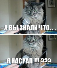 - а вы знали что. . . я насрал !!! ???