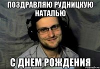 поздравляю рудницкую наталью с днем рождения