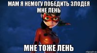 мам я немогу победить злодея мне лень мне тоже лень