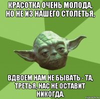 красотка очень молода, но не из нашего столетья, вдвоем нам не бывать - та, третья, нас не оставит никогда.