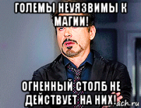 големы неуязвимы к магии! огненный столб не действует на них!