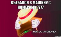 въебался в машину с номерами 7777 