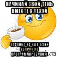 начинай свой день вместе с лехой спасибо за еще один вопрос по программированию