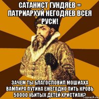 сатанист гундяев = патриархуй негодяев всея руси! зачем ты благословил мошиаха вампира путина ежегодно пить кровь 50000 убитых детей христиан?