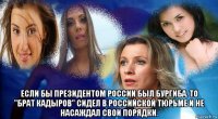  если бы президентом россии был бургиба. то "брат кадыров" сидел в российской тюрьме и не насаждал свои порядки.