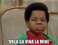 "vrea sa vina la mine"