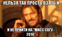 нельзя так просто взять и и не прийти на "мисс свгу - 2016"