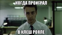 когда проиграл в клеш рояле