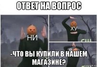 ответ на вопрос -что вы купили в нашем магазине?