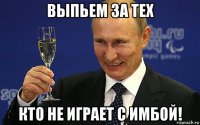 выпьем за тех кто не играет с имбой!