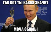 так вот ты какая значит моча обамы