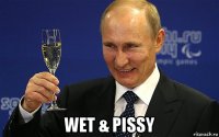  wet & pissy