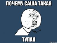 почему саша такая тупая